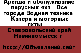 Аренда и обслуживание парусных яхт - Все города Водная техника » Катера и моторные яхты   . Ставропольский край,Невинномысск г.